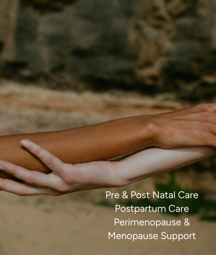 pre and post natal care, postpartum care, perimenopause and menopause support